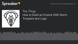 How to Build an Empire With Storm Troopers and Logs