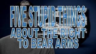 Five Stupid Things About the Right to Bear Arms