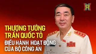 Thượng tướng Trần Quốc Tỏ điều hành hoạt động của Bộ Công an | Tin tức mới nhất hôm nay