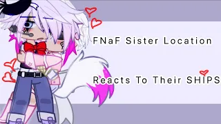FNaF sister location ( sl ) reacts to their SHIPS ! | Not Original | Not ib | part 1 / ? | sl reacts