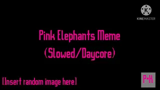 Pink Elephants Meme (Slowed/Daycore)