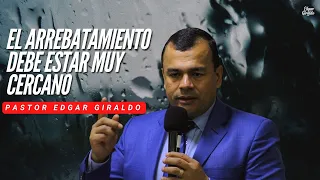 Pastor Edgar Giraldo - El arrebatamiento esta cercano (Predica completa)