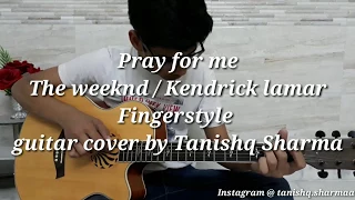 Pray for me | Kendrick Lamar - the weeknd | Fingerstyle Guitar cover by Tanishq Sharma