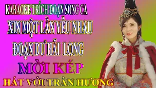 KARAOKE TRÍCH ĐOẠN XIN MỘT LẦN YÊU NHAU THIẾU KÉP HÁT VỚI TRẦN HƯƠNG -  ĐOẠN DƯ HẢI LONG