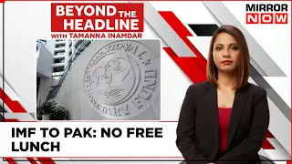 Pak PM Faces The Heat By IMF | Will Pak PM Trade Political Gain For Economy? | Beyond The Headlines