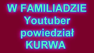 FAMILIADA Youtuber przeklina na wizji