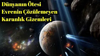 Dünyanın Ötesi Evrenin Çözülemeyen Karanlık Gizemleri  - Uzay Belgeseli