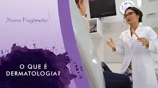 O QUE É DERMATOLOGIA? l Dra. Nara Fugimoto