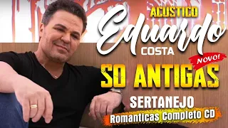 SÁBADO EDUARDO COSTA SÓ ANTIGAS AS 20 MELHORES 2024 🌻 ROMANTICAS EDUARDO COSTA NOVA CD