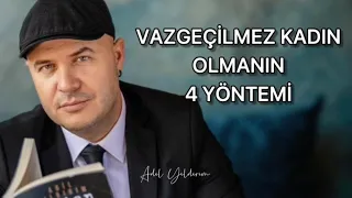 VAZGEÇİLMEZ KADIN OLMANIZI SAĞLAYACAK DÖRT YÖNTEMİ AÇIKLIYORUM; ERKEKLER SİZE BAYILACAK