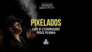 PIXELADOS (Letra) - Luis R Conriquez, Peso Pluma