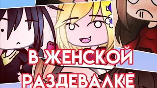 /В женской раздевалке |~Прикол~| [Fem!AU] ×Райм,Градус,Утёнок Джек,Фиксай,Компот,Руди× °GACHA LIFE°