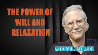 Michael A. Singer - The Power of Will and Relaxation