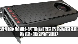 Sapphire Radeon RX 590 Nitro Spotted | AMD Takes 10 x86 Market Share | 7nm Vega = Linux Only ?