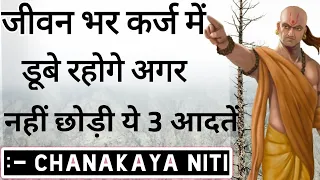 ज़िन्दगी भर कर्ज में डूबे रहोगे, अगर नहीं छोड़ा ये 3 आदत | Chanakya Neeti hindi | Chanakya Niti full