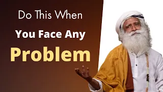 Sadguru | Do This When You Face Any Problems