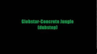 Glebstar-Concrete Jungle (DUBSTEP)