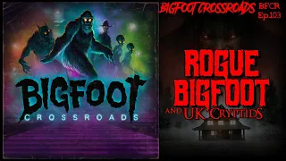 Rogue Bigfoot & UK Cryptids - Bigfoot Crossroads Ep. 103