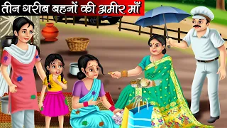 तीन गरीब बहनों की अमीर माँ | Teen Garib Behno Ki Amir Maa | Hindi kahaniya | moral stories | Kahani