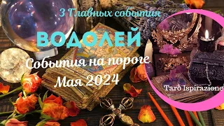 ВОДОЛЕЙ♒️ СОБЫТИЯ НА ПОРОГЕ МАЯ 2024🌈 3 ГЛАВНЫХ СОБЫТИЯ 🔴 РАСКЛАД Tarò Ispirazione