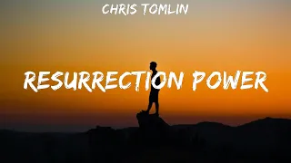 Chris Tomlin ~ Resurrection Power # lyrics