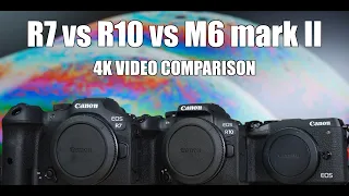 R7 vs R10 vs M6 mark ii - 4K video comparison