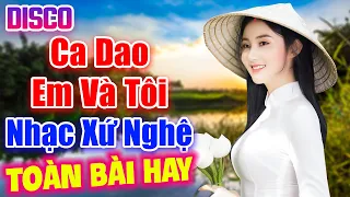 LK Ca Dao Em Và Tôi - LK NHẠC XỨ NGHỆ Để Đời Nghe Thư Giãn Cả Ngày