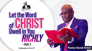 Let The Word Of Christ Dwell In You Richly - Part 2 | David Antwi | Col 3:16-19