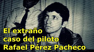 El extraño caso del piloto Rafael Pérez Pacheco