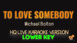 TO LOVE SOMEBODY - Michael Bolton (LOWER KEY HQ KARAOKE VERSION)