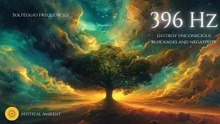 396 Hz Solfeggio - Destroy Unconscious Blockages and Negativity