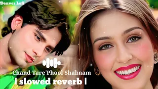 Chand Tare Phool Shabnam [ Slowed+ Revered ] Nakul Kapoor || 90's Best Romantic Songs