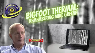 Remembering Michael Greene: The Man Behind the Revolutionary Bigfoot Thermal Footage