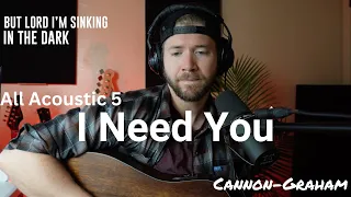 I Need You | All Acoustic 5 | Song About Waning Faith In Dark Times