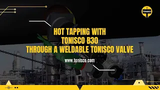 Hot Tapping with Tonisco B30 through a weldable Tonisco valve