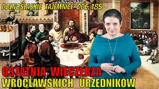 Ostatnia Wieczerza wrocławskich urzędników. Dolnośląskie Tajemnice 185. Opowiada Joanna Lamparska