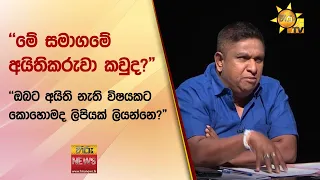 "මේ සමාගමේ අයිතිකරුවා කවුද?" - "ඔබට අයිති නැති විෂයකට කොහොමද ලිපියක් ලියන්නෙ?" - Hiru News