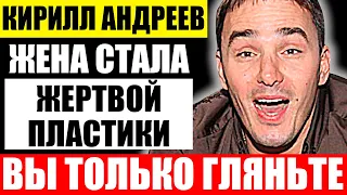 Как выглядит жена Кирилла Андреева до и после пластики