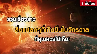 รวมเรื่องราวสิ่งแปลกๆที่เกิดขึ้นในจักรวาล ที่คุณควรได้เห็น! (ฟังเพลิน ๆ 1 ชั่วโมง)