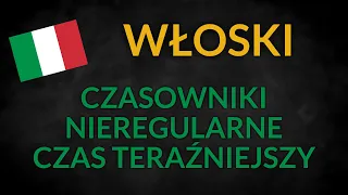 Włoski czasowniki nieregularne czas teraźnieszy