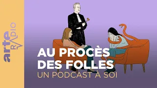 Au procès des folles | Un podcast à soi (51) - ARTE Radio Podcast