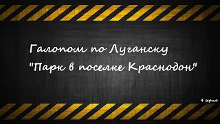 Галопом по Луганску - "Парк в поселке Краснодон" (4 серия)