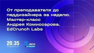 От преподавателя до педдизайнера за неделю. Мастер-класс Андрея Комиссарова. EdCrunch Labs