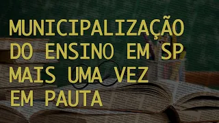 Municipalização do ensino no Estado de São Paulo mais uma vez em pauta.