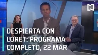 Despierta con Loret - Programa Completo 22 de Marzo 2019