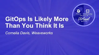 GitOps Is Likely More Than You Think It Is - Cornelia Davis, Weaveworks