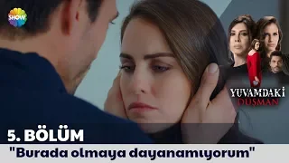 Yuvamdaki Düşman 5. Bölüm | "Burada olmaya dayanamıyorum"