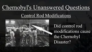 Chernobyl's Unanswered Questions: Did Control Rod Modifications Lead to the Chernobyl Disaster?