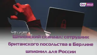 Новый шпионский скандал в Берлине: сотрудник британского посольства шпионил в пользу России