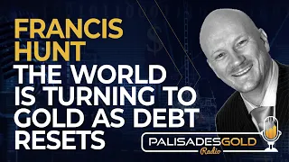 Francis Hunt: The World is Turning to Gold as Debt Resets